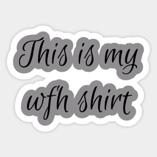 This is my work from home (wfh) shirt Sticker